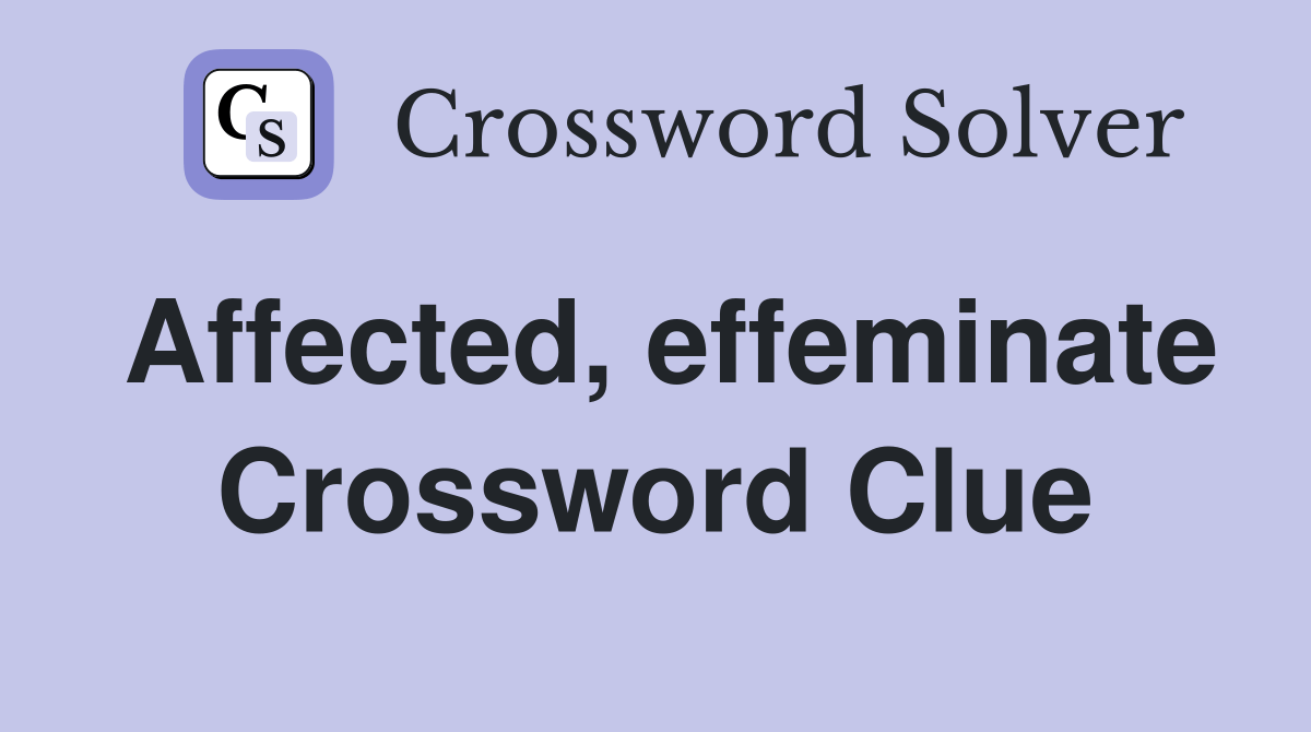 Affected, effeminate Crossword Clue Answers Crossword Solver